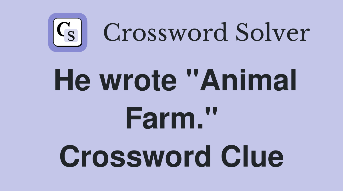 He wrote "Animal Farm." Crossword Clue