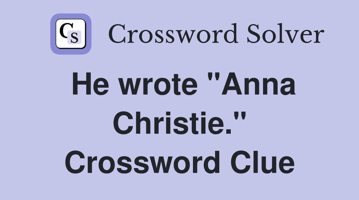 He wrote "Anna Christie." Crossword Clue