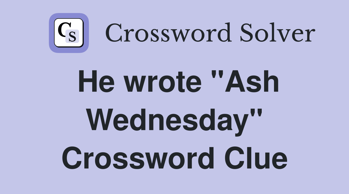 He wrote "Ash Wednesday" Crossword Clue
