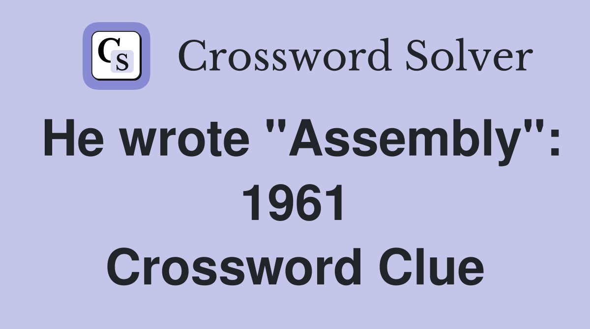 He wrote "Assembly": 1961 Crossword Clue