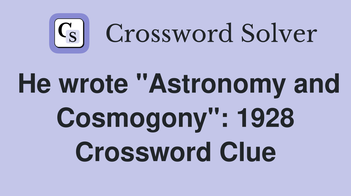 He wrote "Astronomy and Cosmogony": 1928 Crossword Clue