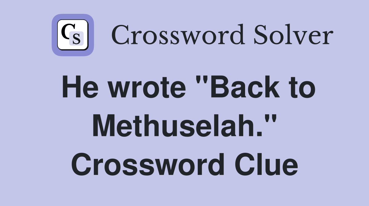 He wrote "Back to Methuselah." Crossword Clue