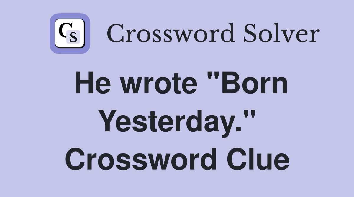 He wrote "Born Yesterday." Crossword Clue