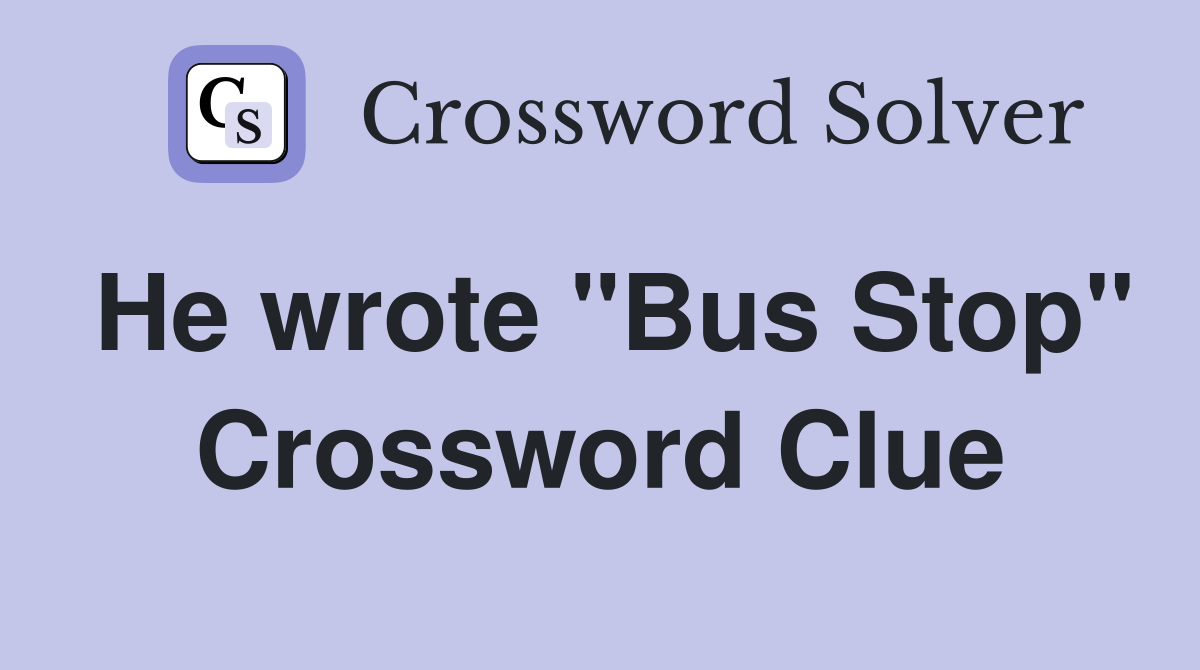 He wrote "Bus Stop" Crossword Clue