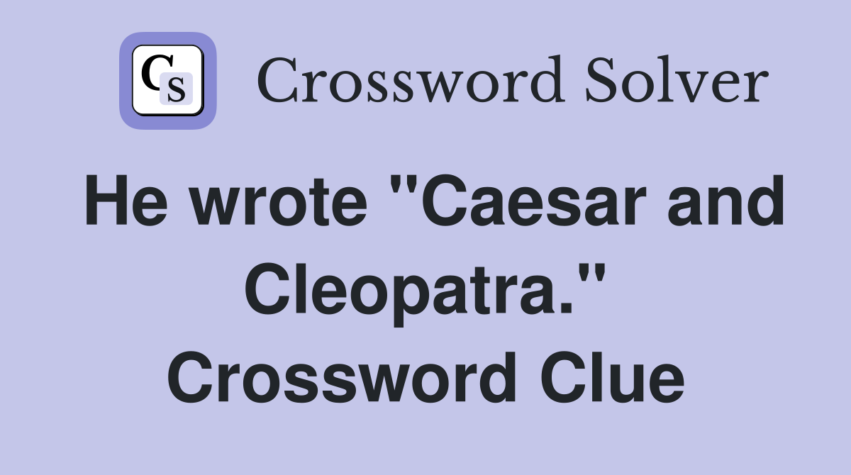 He wrote "Caesar and Cleopatra." Crossword Clue