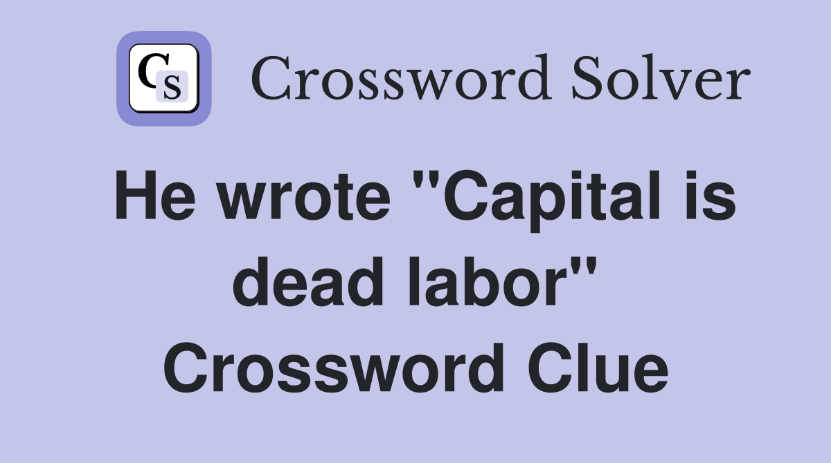 He wrote "Capital is dead labor" Crossword Clue