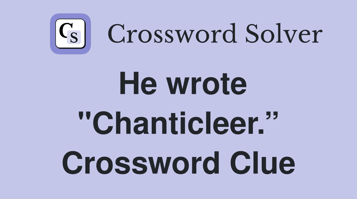 He wrote "Chanticleer.” Crossword Clue