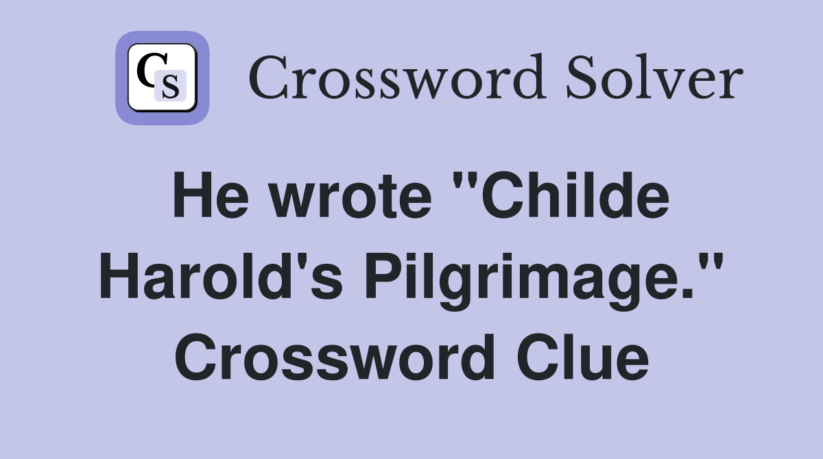 He wrote "Childe Harold's Pilgrimage." Crossword Clue