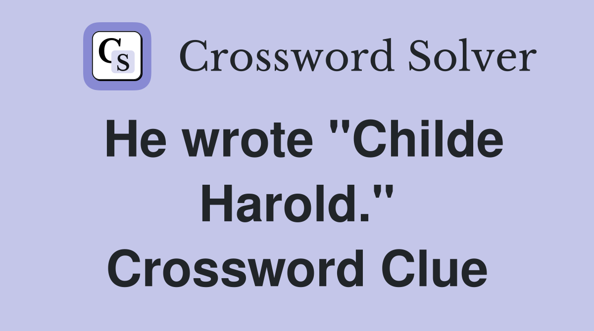 He wrote "Childe Harold." Crossword Clue