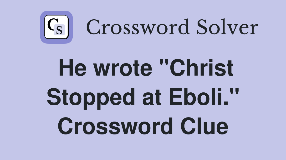 He wrote "Christ Stopped at Eboli." Crossword Clue