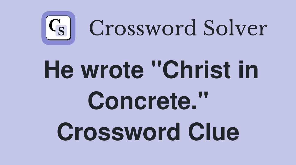 He wrote "Christ in Concrete." Crossword Clue