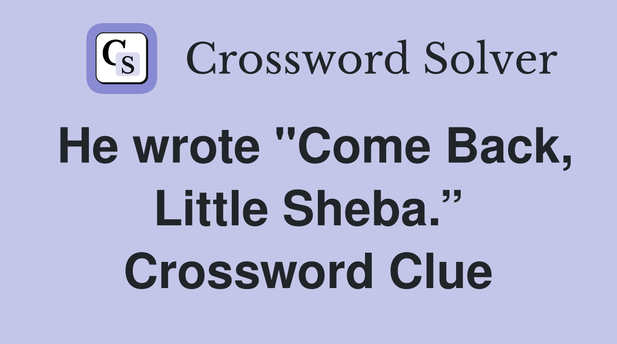 He wrote "Come Back, Little Sheba.” Crossword Clue