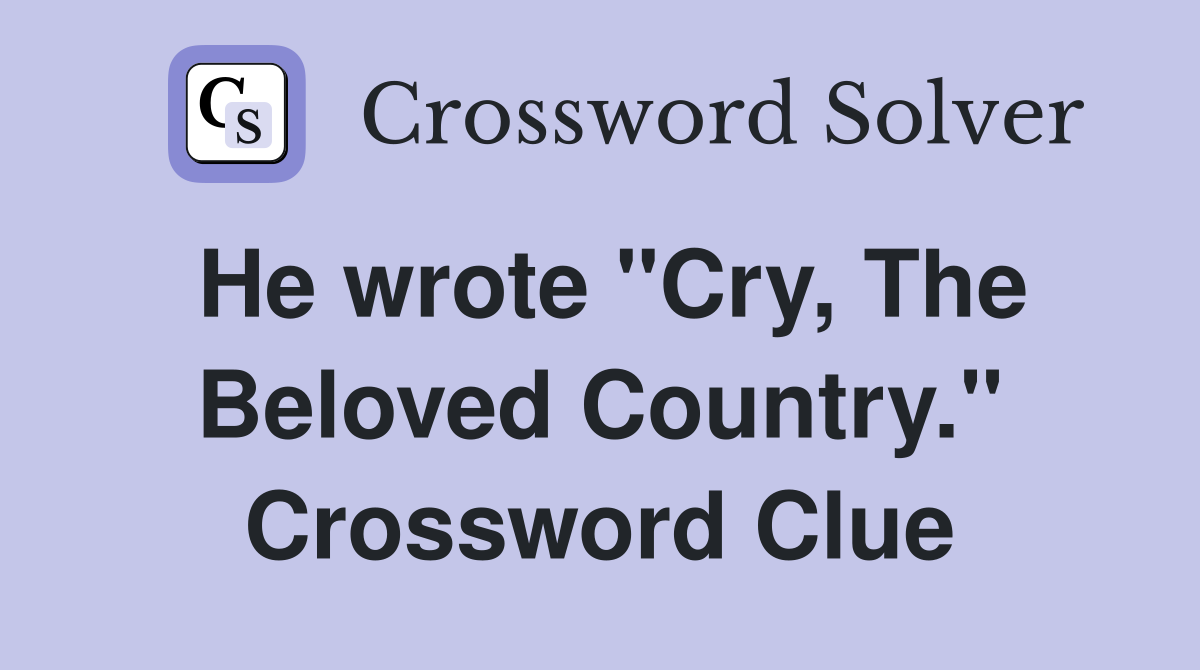 He wrote "Cry, The Beloved Country." Crossword Clue