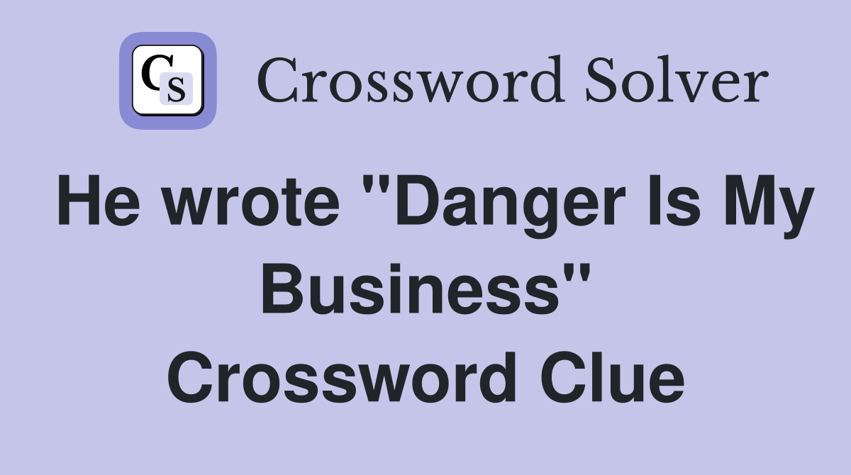 He wrote "Danger Is My Business" Crossword Clue