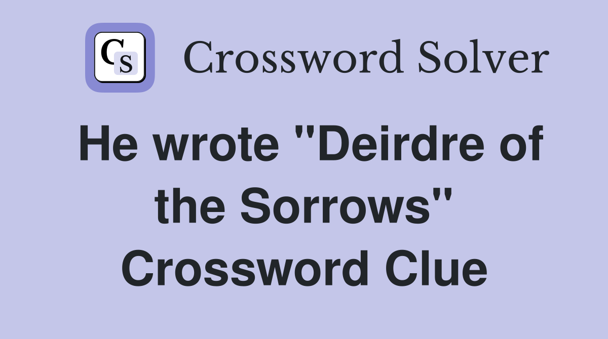 He wrote "Deirdre of the Sorrows" Crossword Clue