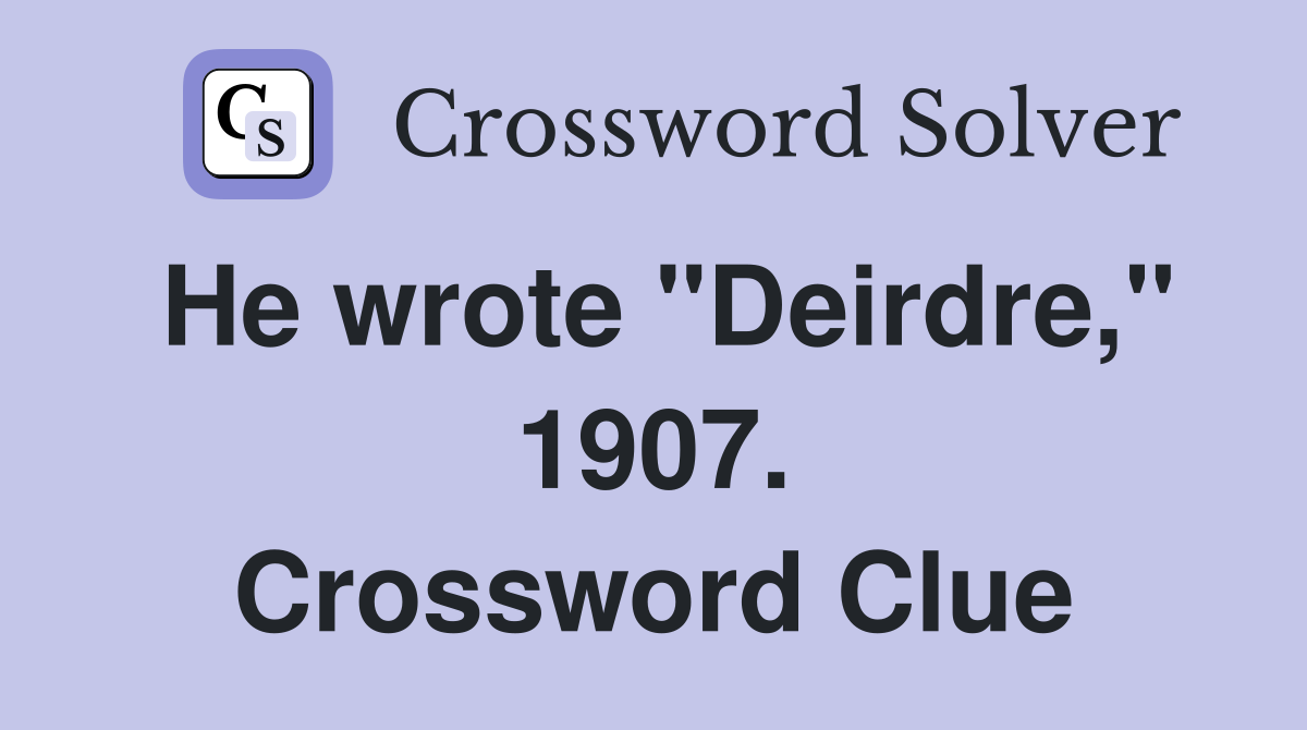 He wrote "Deirdre," 1907. Crossword Clue