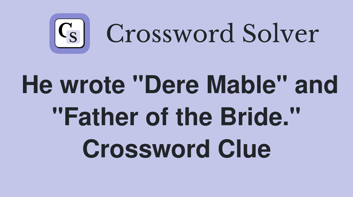 He wrote "Dere Mable" and "Father of the Bride." Crossword Clue