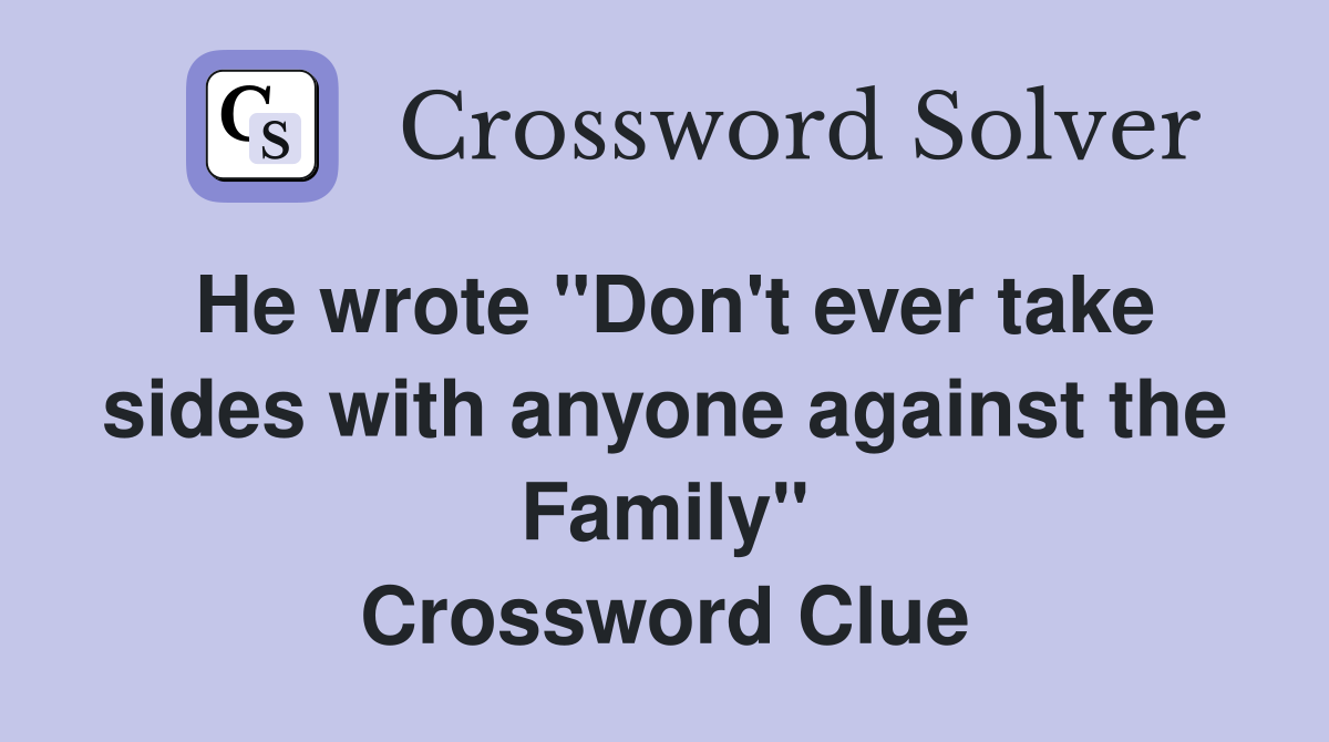 He wrote "Don't ever take sides with anyone against the Family" Crossword Clue