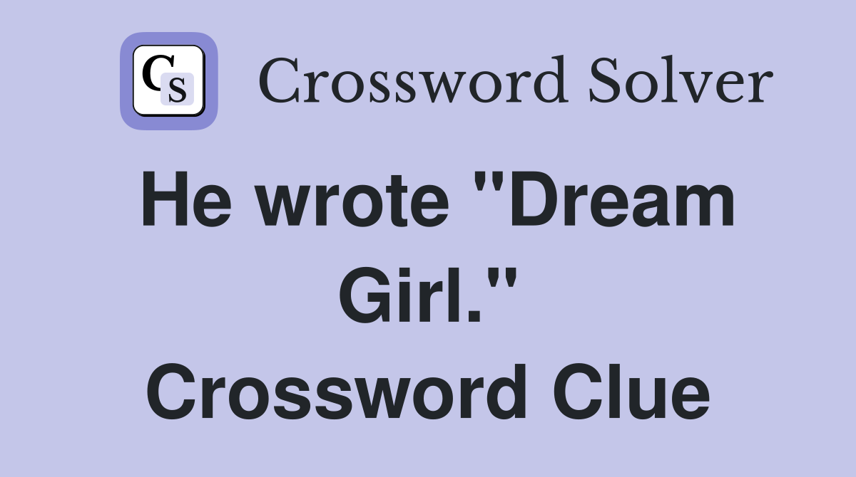 He wrote "Dream Girl." Crossword Clue