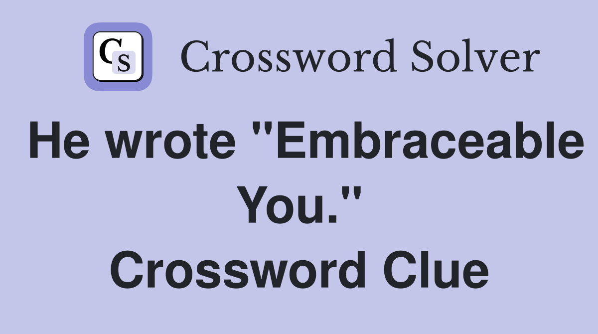 He wrote "Embraceable You." Crossword Clue