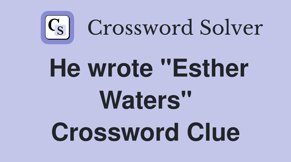He wrote "Esther Waters" Crossword Clue