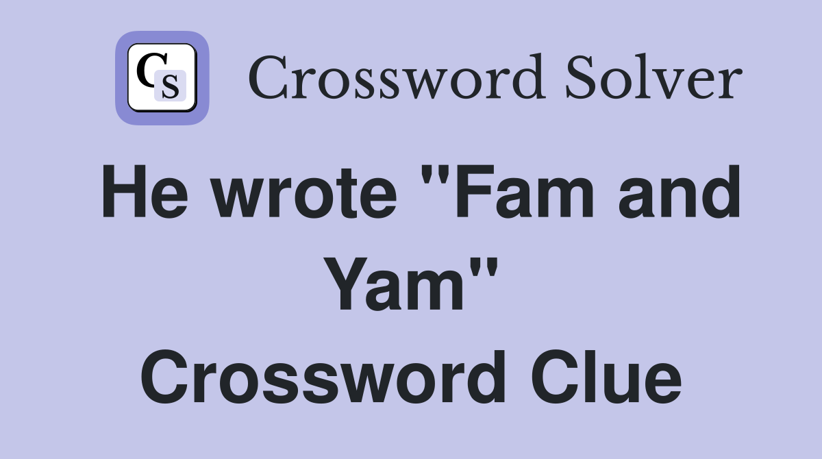 He wrote "Fam and Yam" Crossword Clue