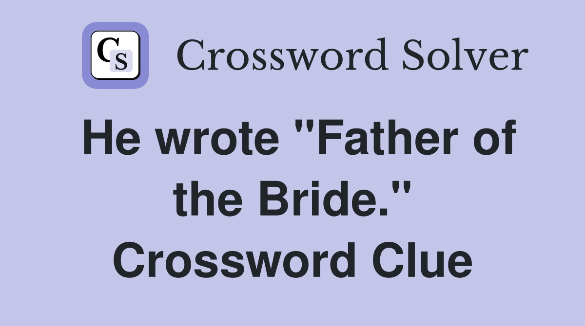 He wrote "Father of the Bride." Crossword Clue