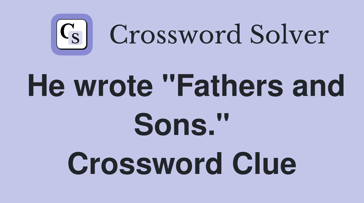 He wrote "Fathers and Sons." Crossword Clue