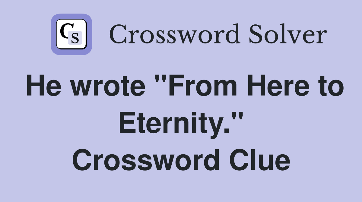 He wrote "From Here to Eternity." Crossword Clue