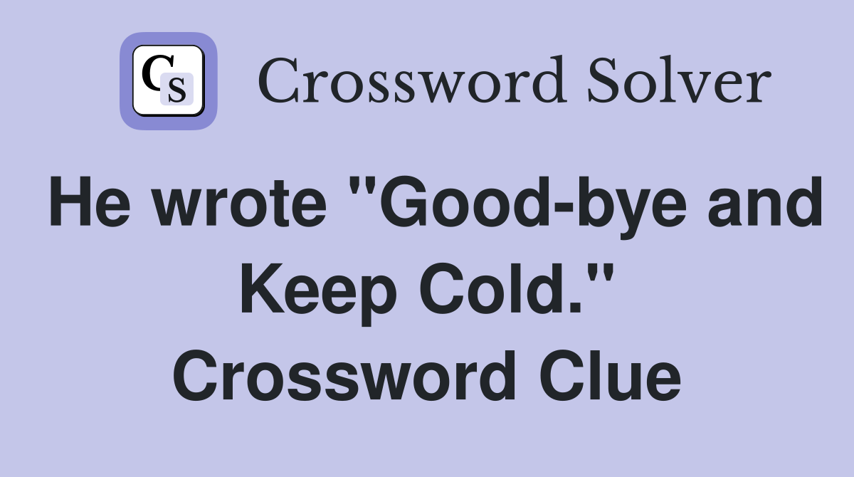 He wrote "Good-bye and Keep Cold." Crossword Clue