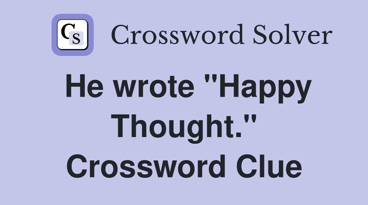 He wrote "Happy Thought." Crossword Clue
