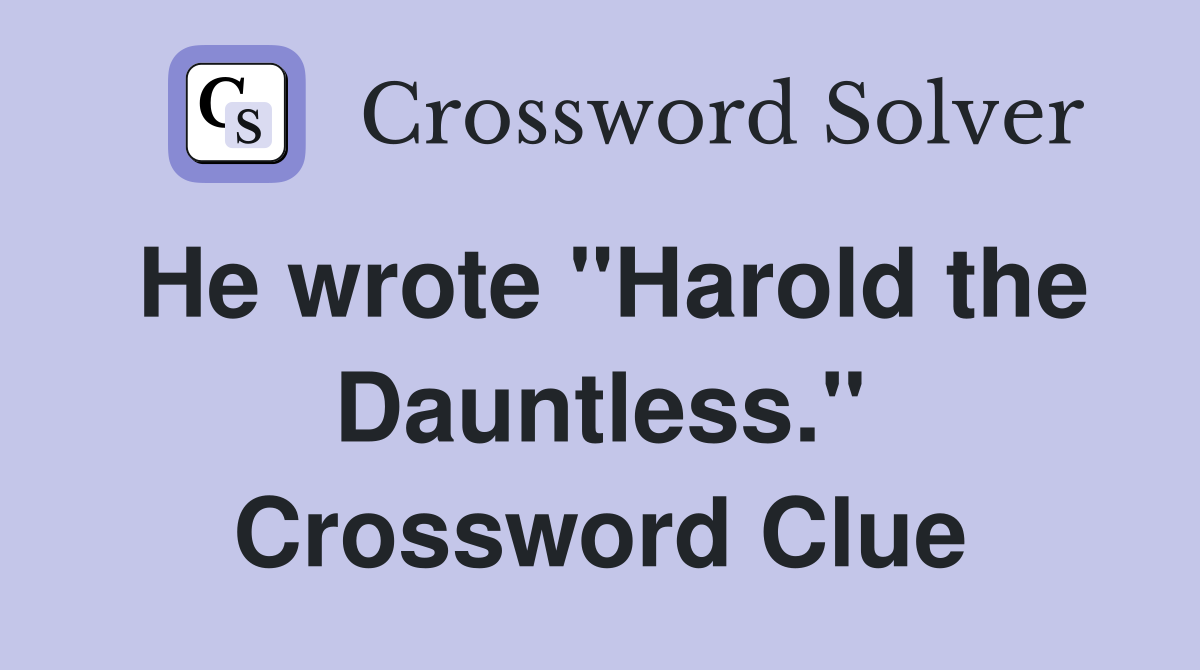 He wrote "Harold the Dauntless." Crossword Clue