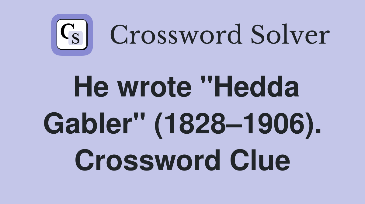 He wrote "Hedda Gabler" (1828–1906). Crossword Clue