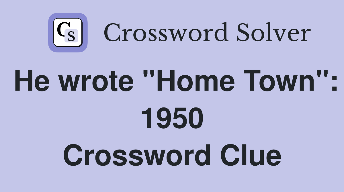 He wrote "Home Town": 1950 Crossword Clue