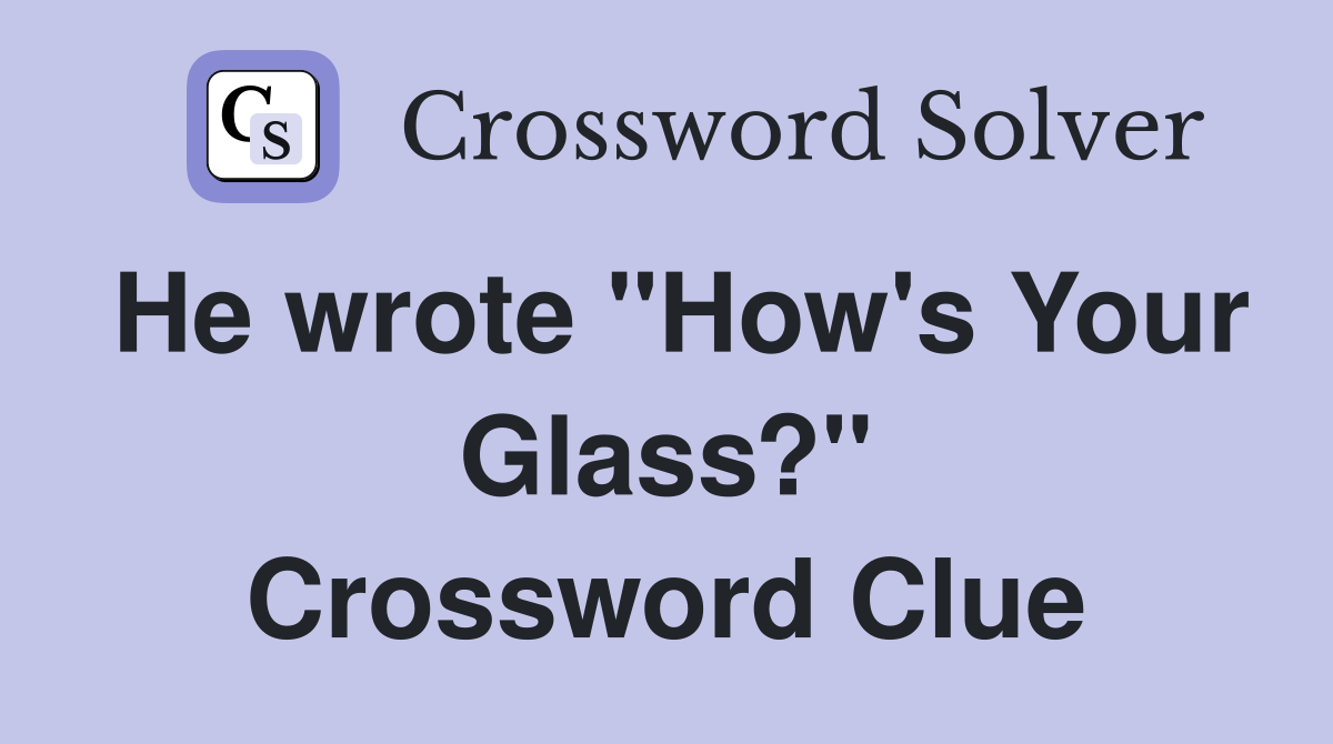He wrote "How's Your Glass?" Crossword Clue