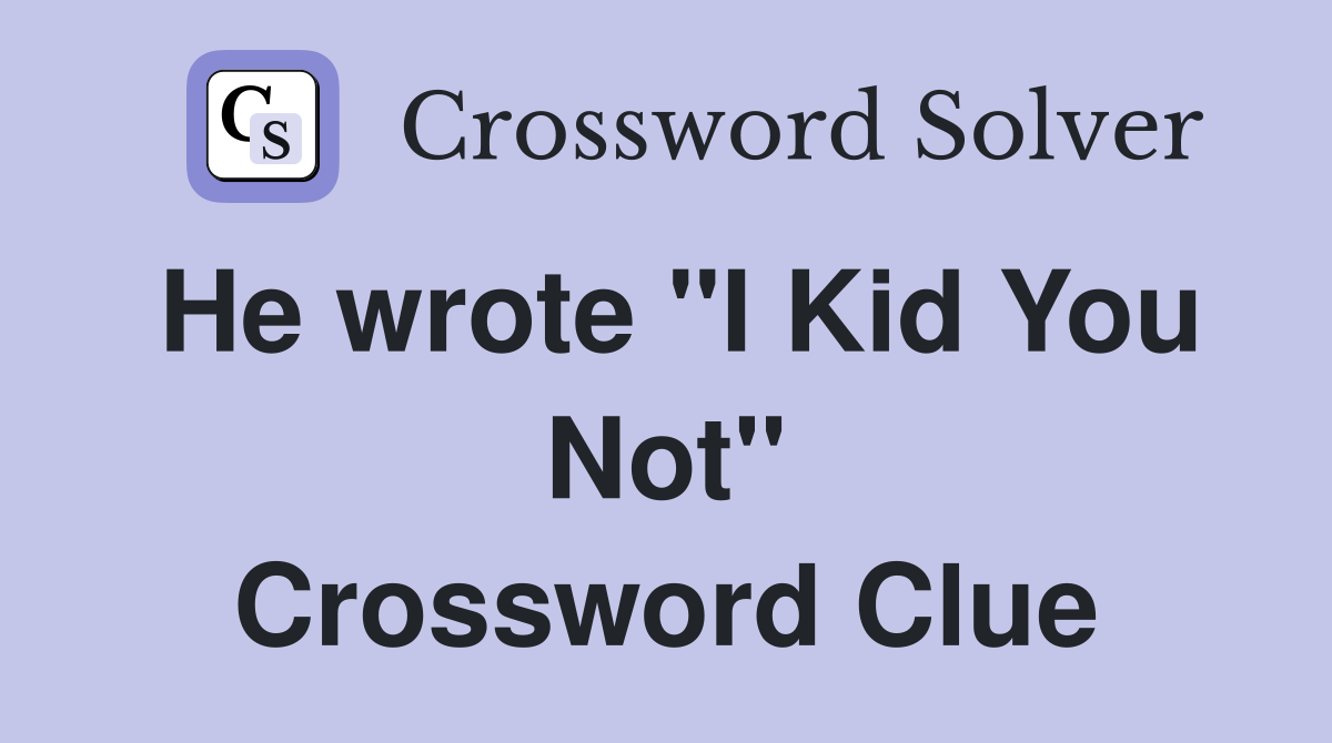 He wrote "I Kid You Not" Crossword Clue