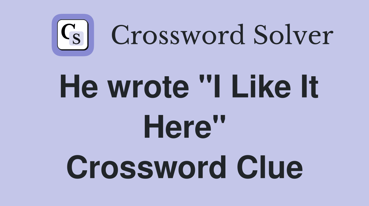 He wrote "I Like It Here" Crossword Clue