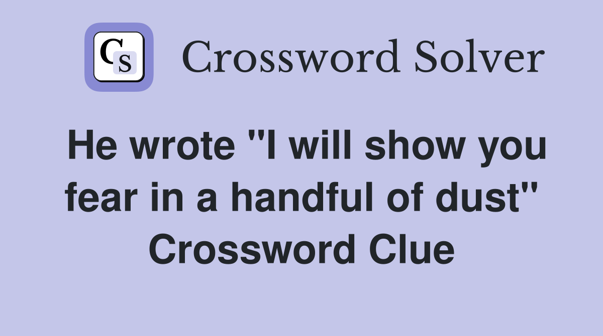 He wrote "I will show you fear in a handful of dust" Crossword Clue