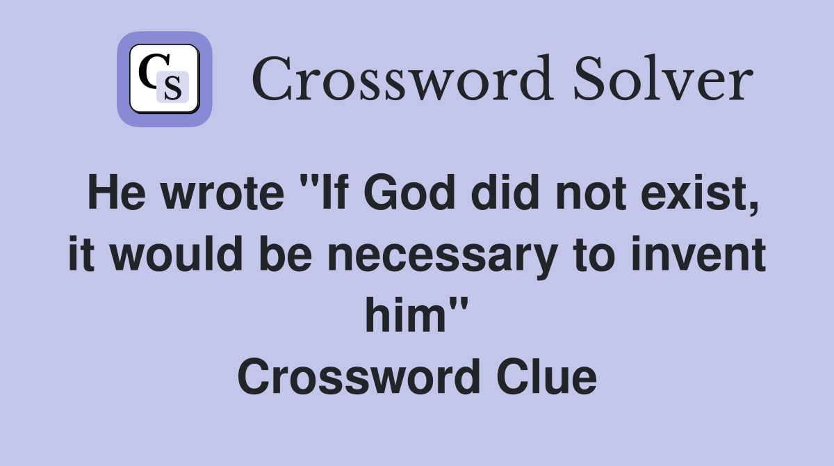 He wrote "If God did not exist, it would be necessary to invent him" Crossword Clue