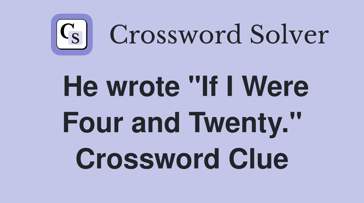 He wrote "If I Were Four and Twenty." Crossword Clue