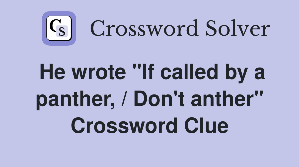 He wrote "If called by a panther, / Don't anther" Crossword Clue