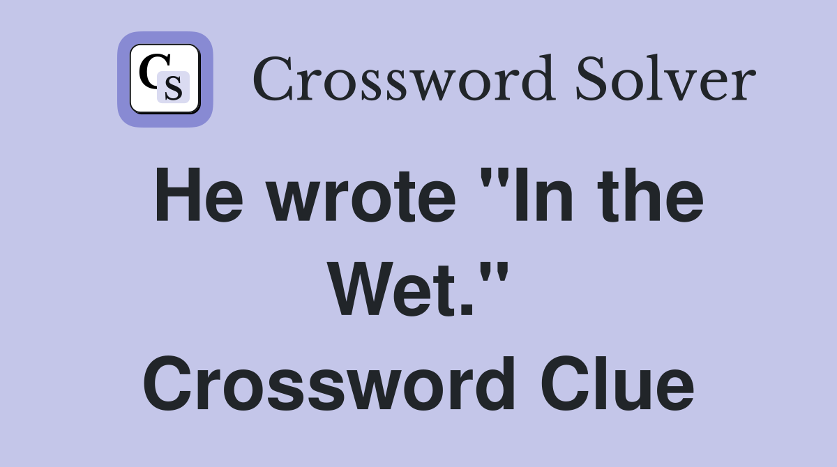 He wrote "In the Wet." Crossword Clue
