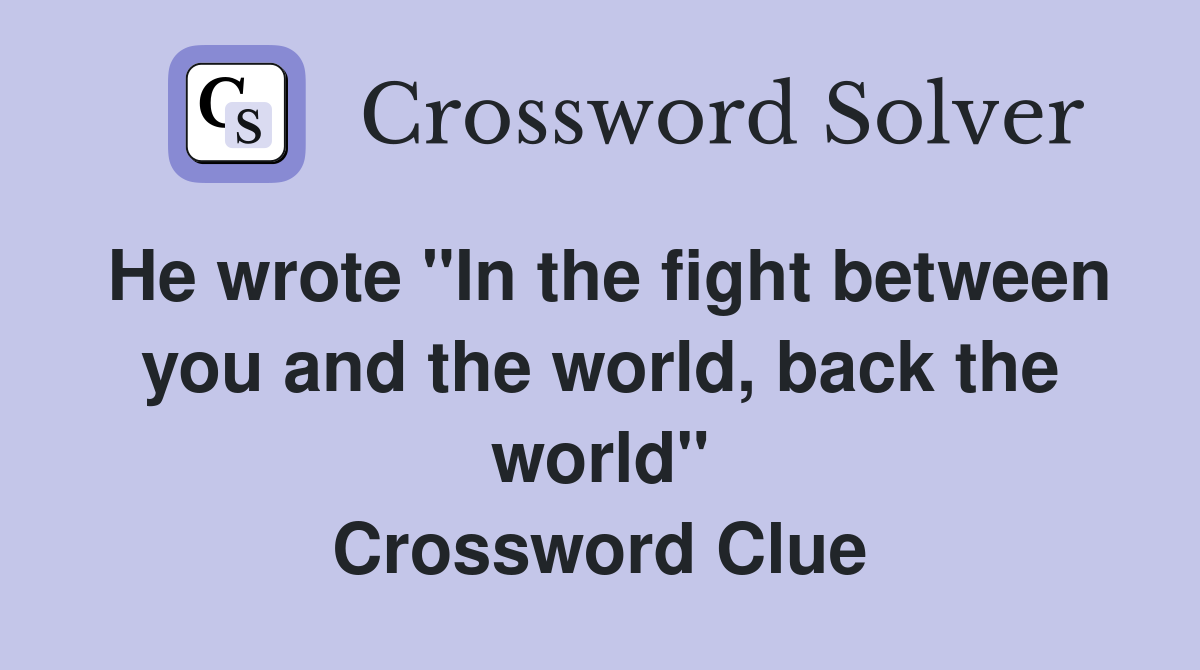 He wrote "In the fight between you and the world, back the world" Crossword Clue