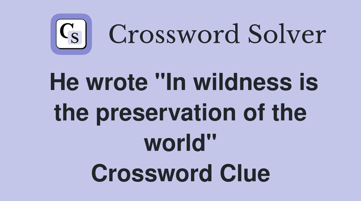 He wrote "In wildness is the preservation of the world" Crossword Clue