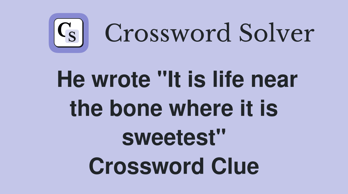 He wrote "It is life near the bone where it is sweetest" Crossword Clue