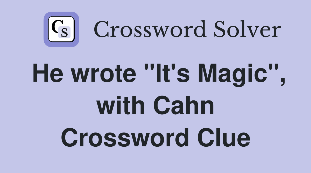 He wrote "It's Magic", with Cahn Crossword Clue
