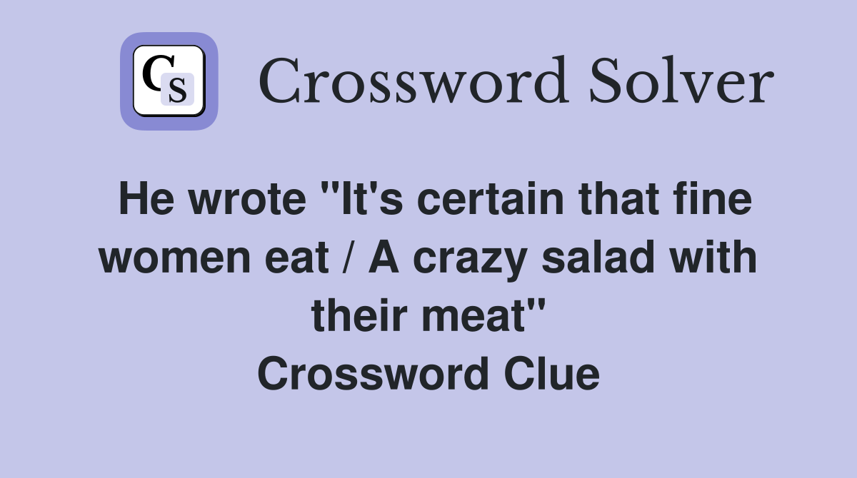 He wrote "It's certain that fine women eat / A crazy salad with their meat" Crossword Clue