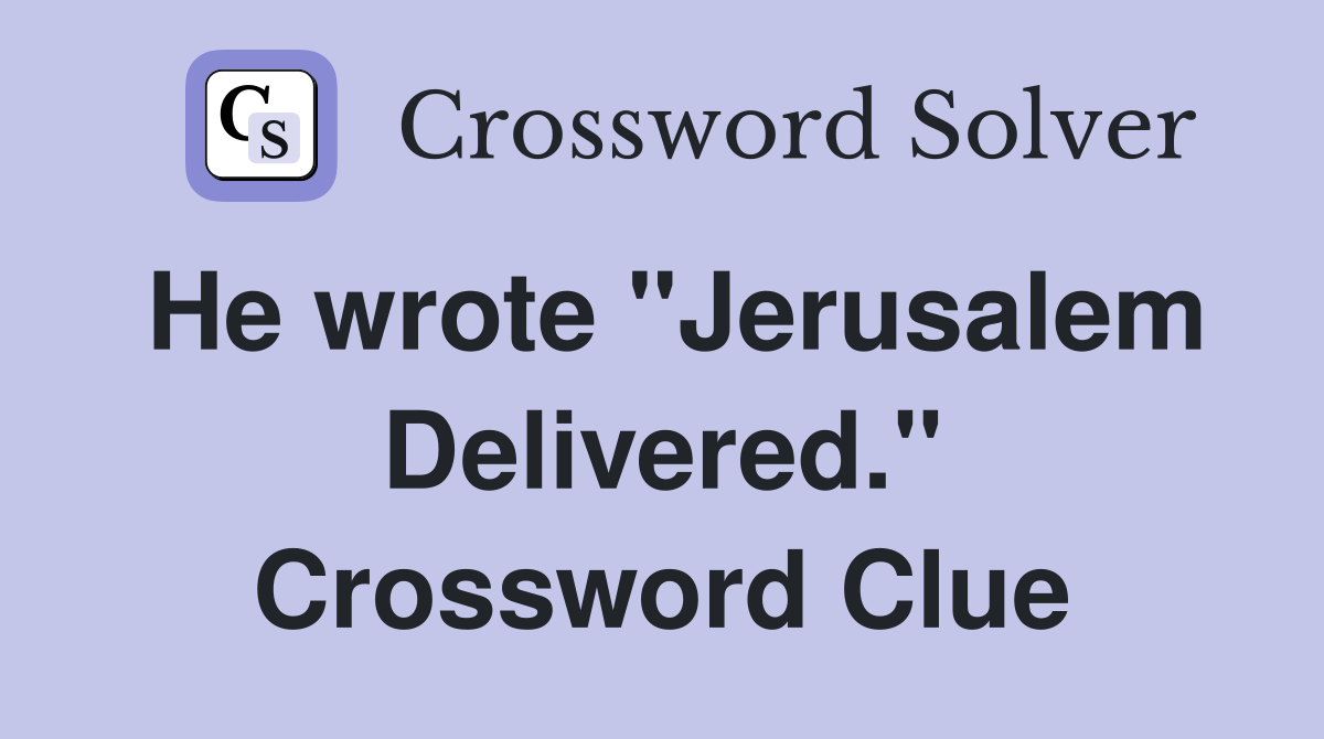 He wrote "Jerusalem Delivered." Crossword Clue