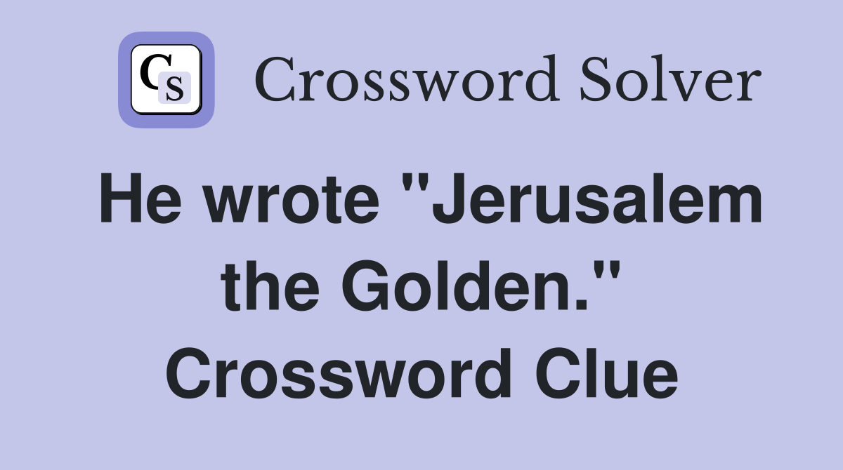 He wrote "Jerusalem the Golden." Crossword Clue