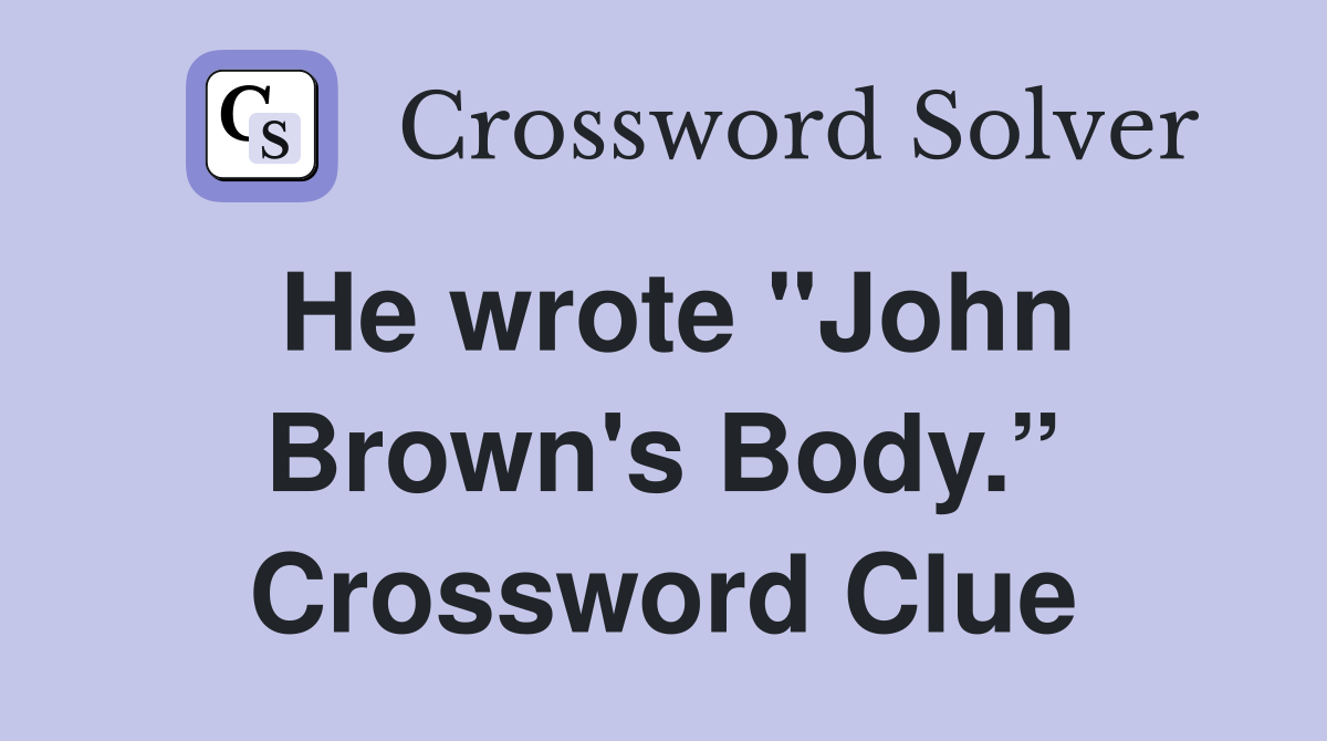 He wrote "John Brown's Body.” Crossword Clue